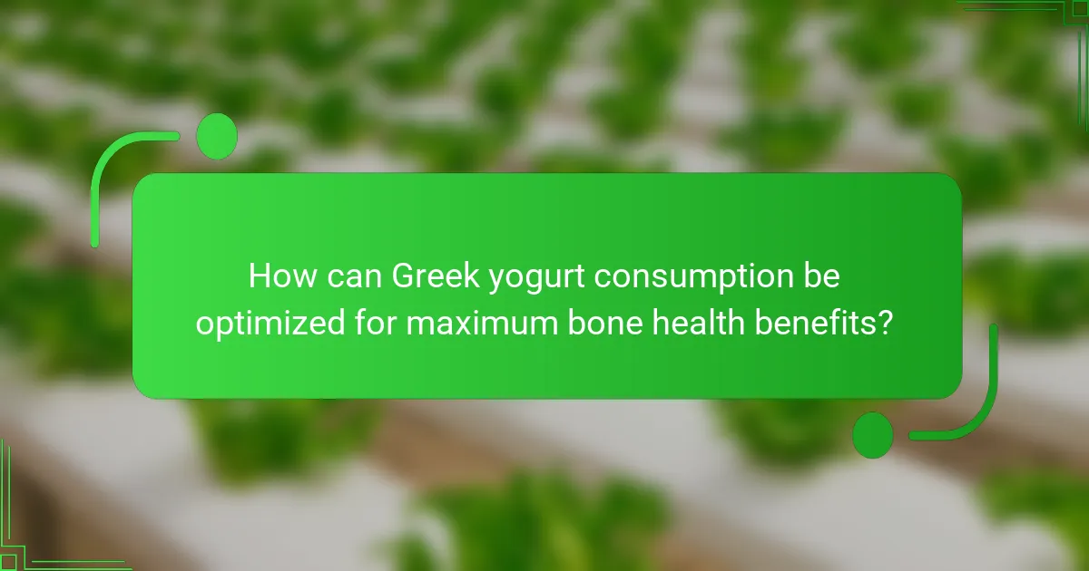How can Greek yogurt consumption be optimized for maximum bone health benefits?