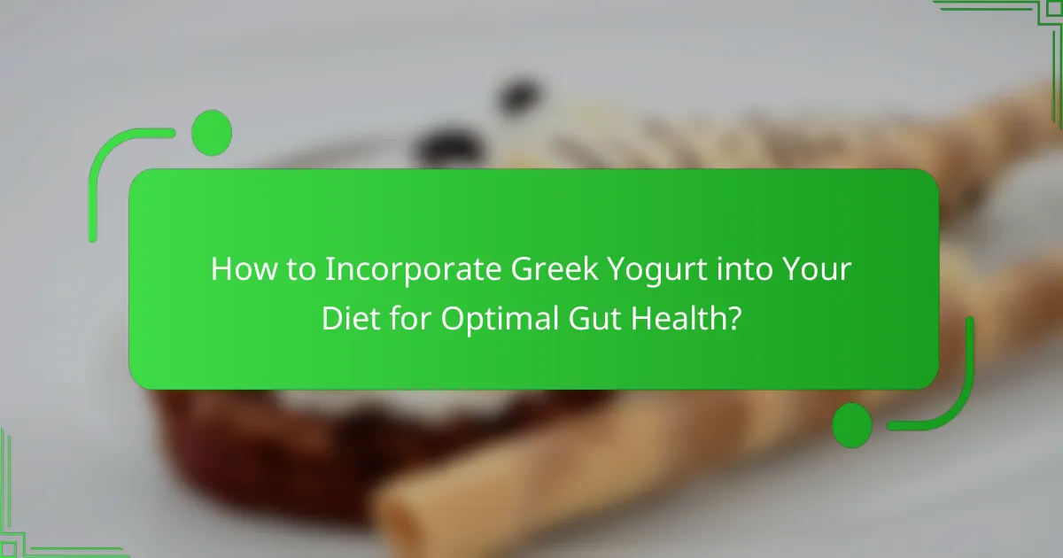 How to Incorporate Greek Yogurt into Your Diet for Optimal Gut Health?