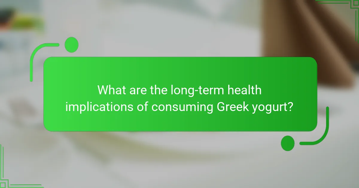 What are the long-term health implications of consuming Greek yogurt?