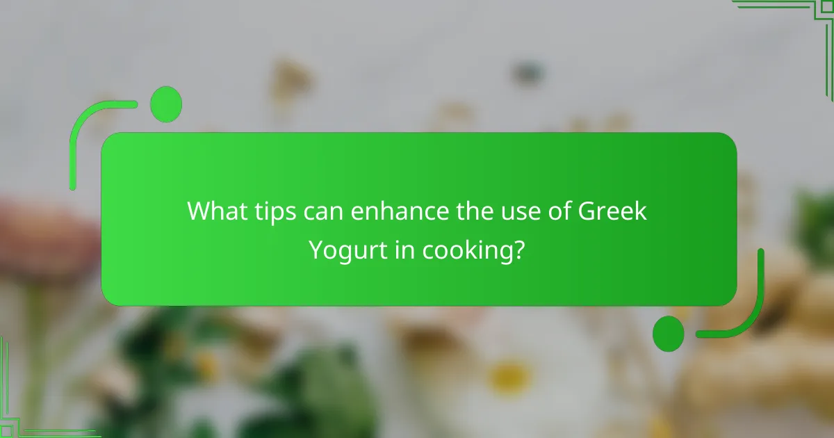 What tips can enhance the use of Greek Yogurt in cooking?